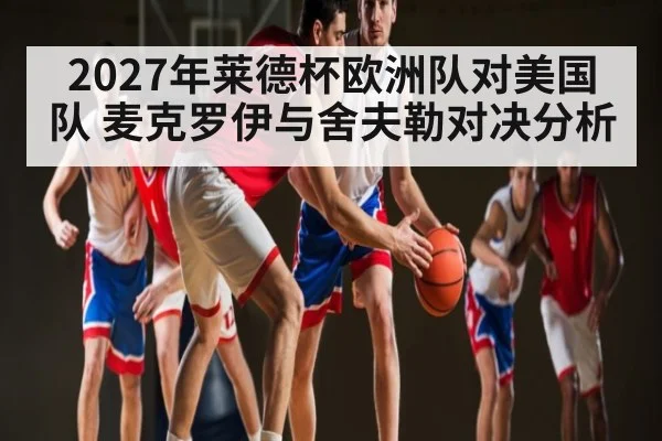 2027年莱德杯欧洲队对美国队 麦克罗伊与舍夫勒对决分析 | kaiyun