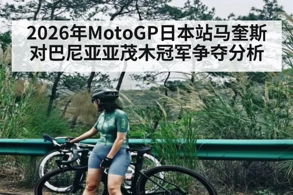 2026年MotoGP日本站马奎斯对巴尼亚亚茂木冠军争夺分析